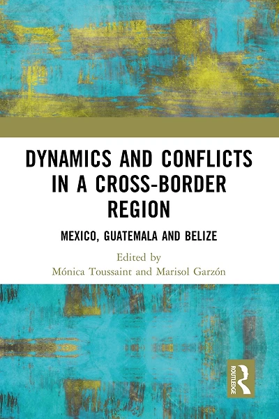 Dynamics and Conflicts a Cross-Border Region: Mexico, Guatemala Belize