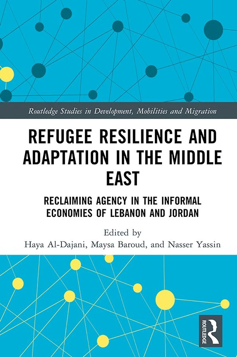 Refugee Resilience and Adaptation the Middle East: Reclaiming Agency Informal Economies of Lebanon Jordan