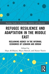 Refugee Resilience and Adaptation the Middle East: Reclaiming Agency Informal Economies of Lebanon Jordan