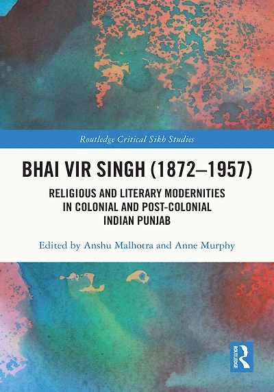 Bhai Vir Singh (1872-1957): Religious and Literary Modernities Colonial Post-Colonial Indian Punjab