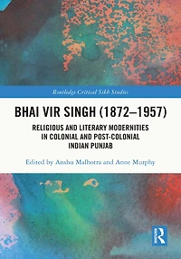 Bhai Vir Singh (1872-1957): Religious and Literary Modernities Colonial Post-Colonial Indian Punjab