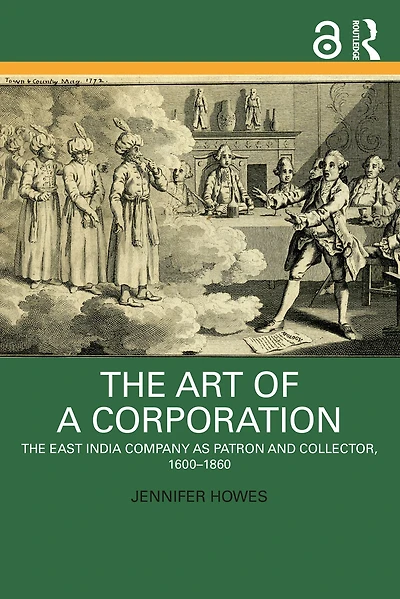 The Art of a Corporation: East India Company as Patron and Collector, 1600-1860