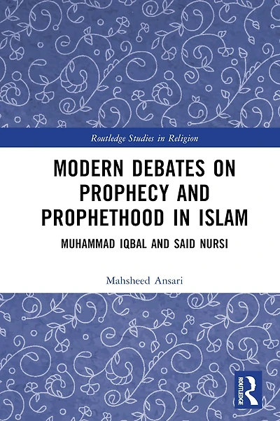 Modern Debates on Prophecy and Prophethood Islam: Muhammad Iqbal Said Nursi