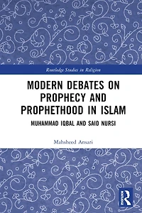 Modern Debates on Prophecy and Prophethood Islam: Muhammad Iqbal Said Nursi