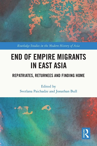 End of Empire Migrants East Asia: Repatriates, Returnees and Finding Home