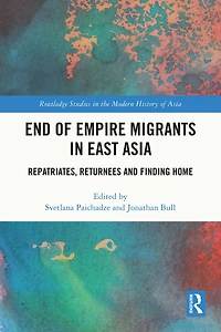 End of Empire Migrants East Asia: Repatriates, Returnees and Finding Home