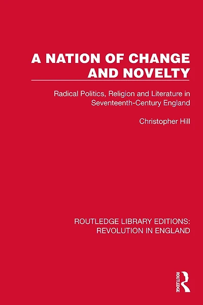 A Nation of Change and Novelty: Radical Politics, Religion Literature Seventeenth-Century England