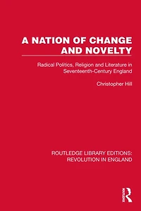 A Nation of Change and Novelty: Radical Politics, Religion Literature Seventeenth-Century England