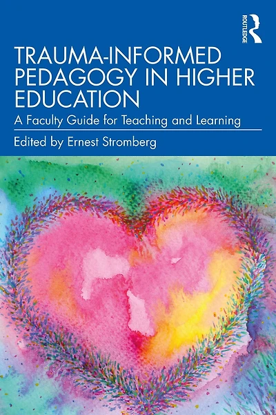 Trauma-Informed Pedagogy Higher Education: A Faculty Guide for Teaching and Learning