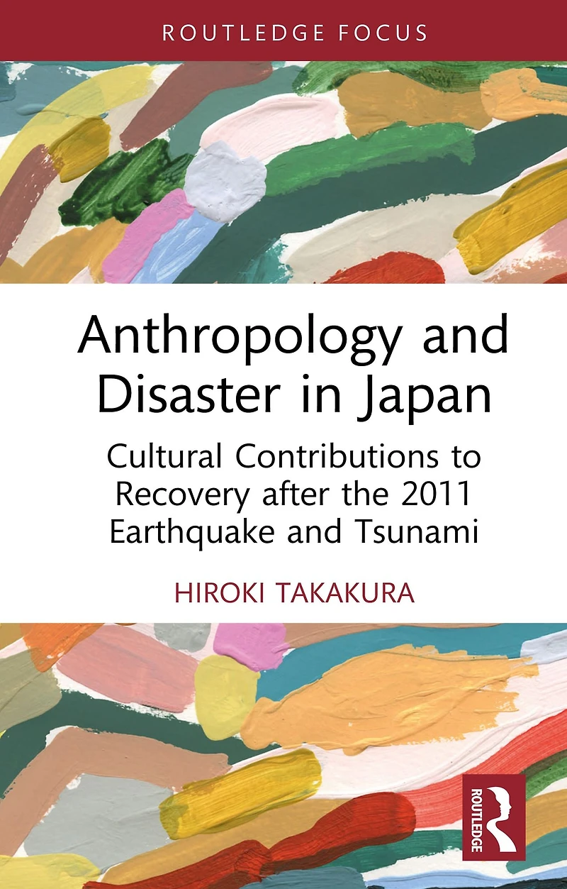 Anthropology and Disaster Japan: Cultural Contributions to Recovery after the 2011 Earthquake Tsunami