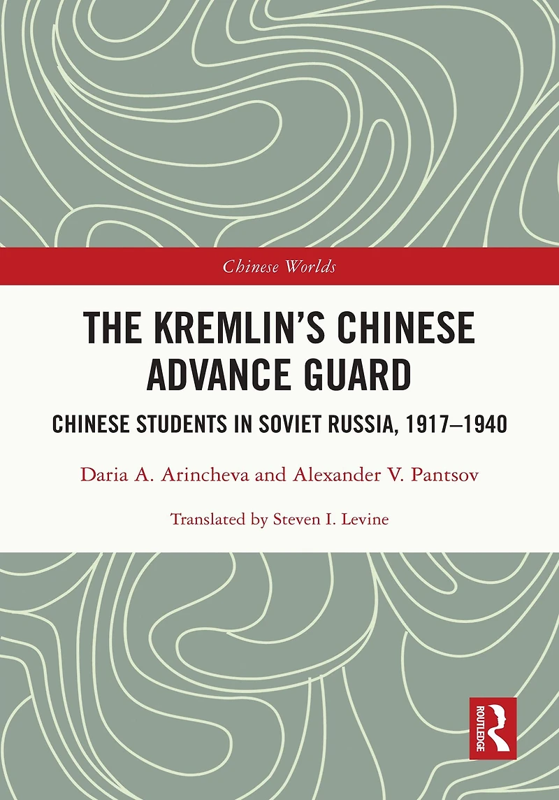 The Kremlin's Chinese Advance Guard: Students Soviet Russia, 1917-1940