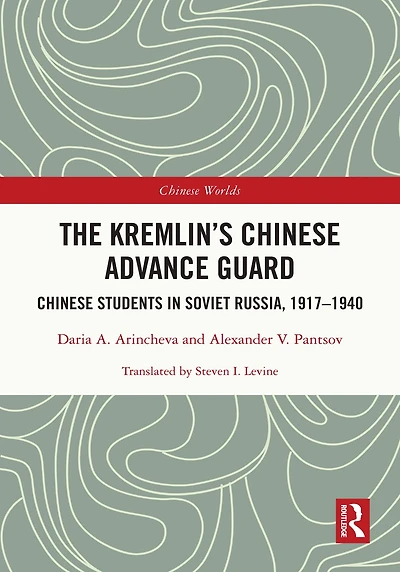 The Kremlin's Chinese Advance Guard: Students Soviet Russia, 1917-1940