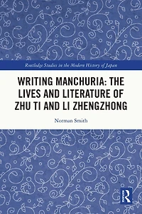 Writing Manchuria: The Lives and Literature of Zhu Ti Li Zhengzhong