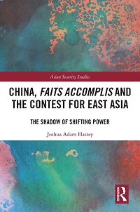 China, Faits Accomplis and The Contest for East Asia: Shadow of Shifting Power
