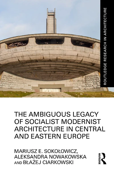 The Ambiguous Legacy of Socialist Modernist Architecture Central and Eastern Europe