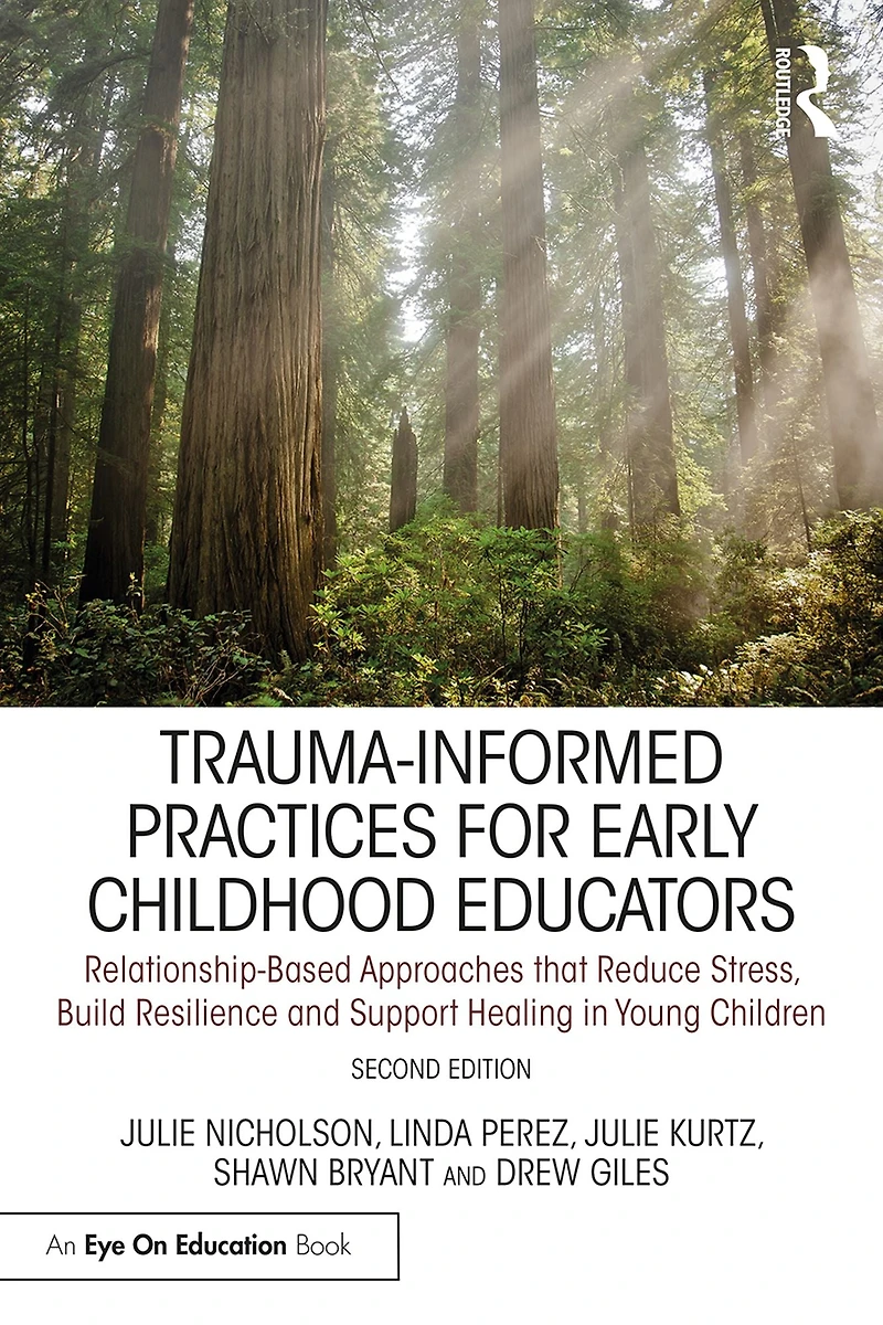Trauma-Informed Practices for Early Childhood Educators: Relationship-Based Approaches that Reduce Stress, Build Resilience and Support Healing Young Children