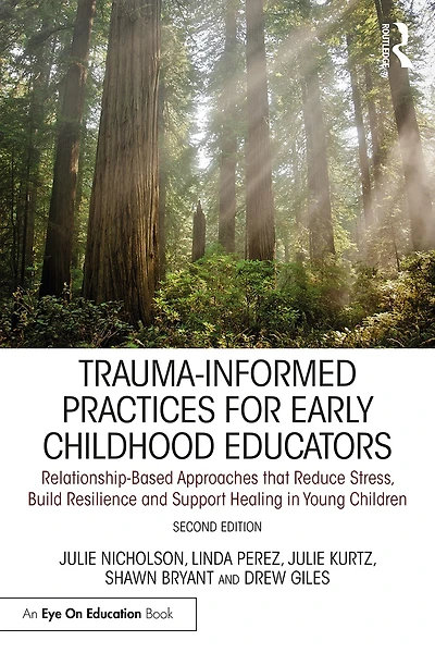 Trauma-Informed Practices for Early Childhood Educators: Relationship-Based Approaches that Reduce Stress, Build Resilience and Support Healing Young Children