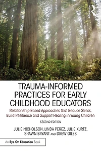 Trauma-Informed Practices for Early Childhood Educators: Relationship-Based Approaches that Reduce Stress, Build Resilience and Support Healing Young Children