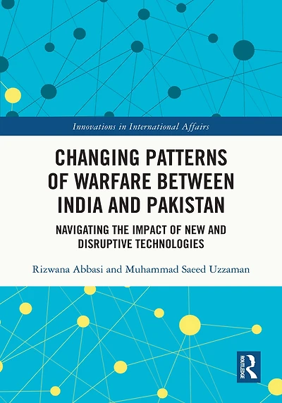 Changing Patterns of Warfare between India and Pakistan: Navigating the Impact New Disruptive Technologies