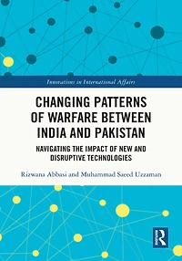 Changing Patterns of Warfare between India and Pakistan: Navigating the Impact New Disruptive Technologies