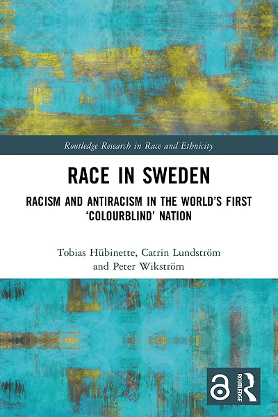 Race Sweden: Racism and Antiracism the World's First 'Colourblind' Nation