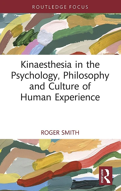Kinaesthesia the Psychology, Philosophy and Culture of Human Experience