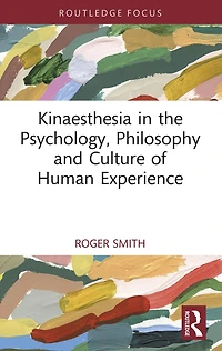 Kinaesthesia the Psychology, Philosophy and Culture of Human Experience