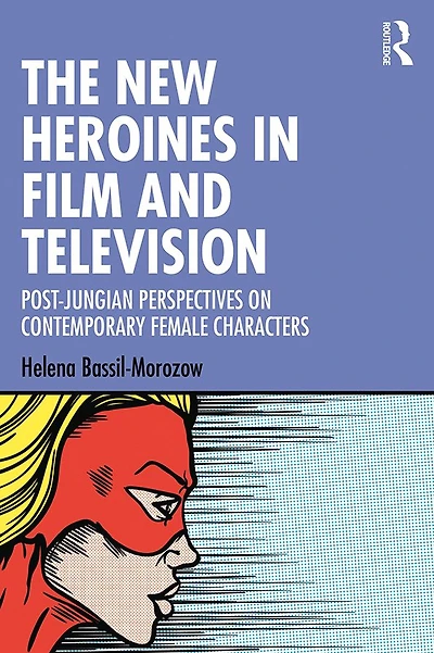 The New Heroines Film and Television: Post-Jungian Perspectives on Contemporary Female Characters