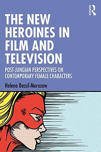 The New Heroines Film and Television: Post-Jungian Perspectives on Contemporary Female Characters