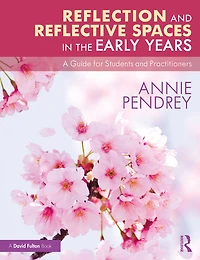 Reflection and Reflective Spaces the Early Years: A Guide for Students Practitioners