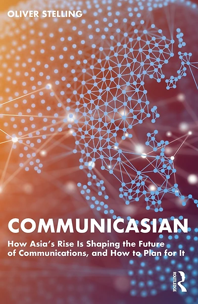 CommunicAsian: How Asia's Rise Is Shaping the Future of Communications, and to Plan for It