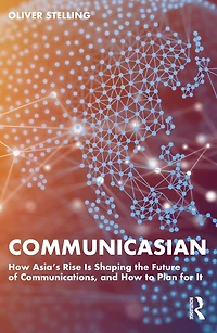 CommunicAsian: How Asia's Rise Is Shaping the Future of Communications, and to Plan for It