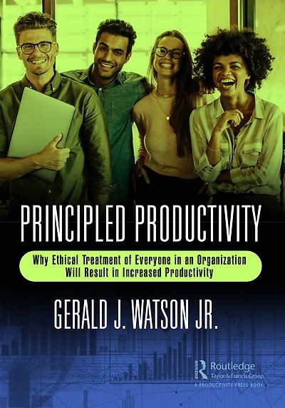 Principled Productivity: Why Ethical Treatment of Everyone an Organization Will Result Increased Productivity