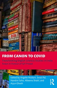From Canon to Covid: Transforming English Literary Studies India. Essays Honour of GJV Prasad