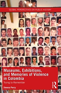 Museums, Exhibitions, and Memories of Violence Colombia: Trying to Remember