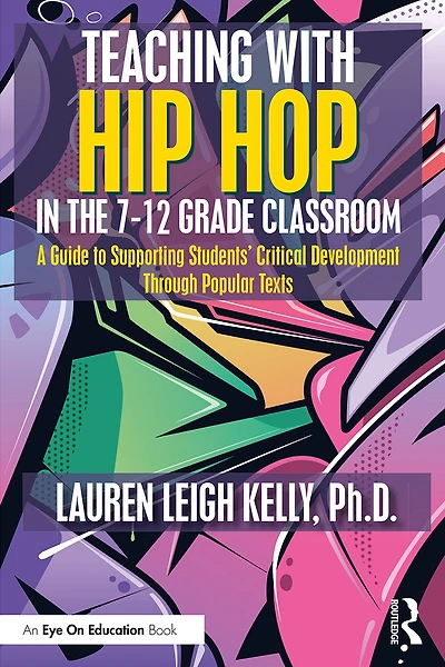 Teaching with Hip Hop the 7-12 Grade Classroom: A Guide to Supporting Students' Critical Development Through Popular Texts