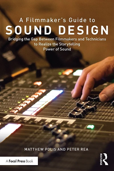 A Filmmaker's Guide to Sound Design: Bridging the Gap Between Filmmakers and Technicians Realize Storytelling Power of