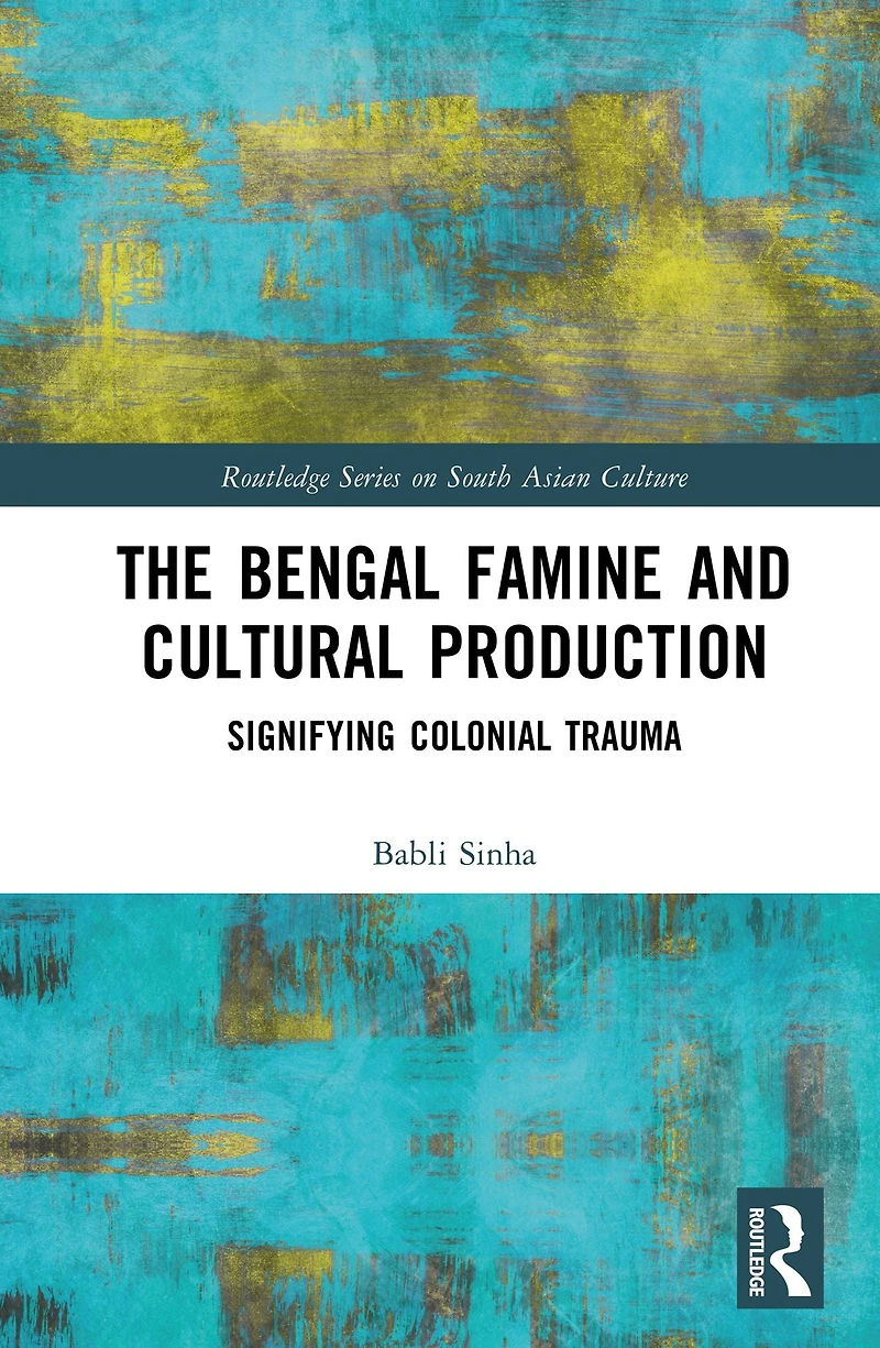 The Bengal Famine and Cultural Production: Signifying Colonial Trauma