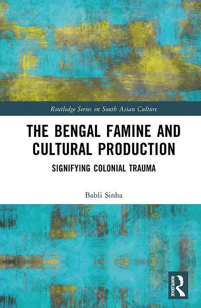 The Bengal Famine and Cultural Production: Signifying Colonial Trauma