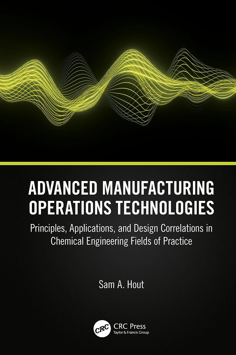 Advanced Manufacturing Operations Technologies: Principles, Applications, and Design Correlations Chemical Engineering Fields of Practice