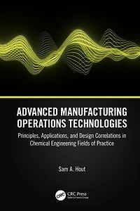 Advanced Manufacturing Operations Technologies: Principles, Applications, and Design Correlations Chemical Engineering Fields of Practice
