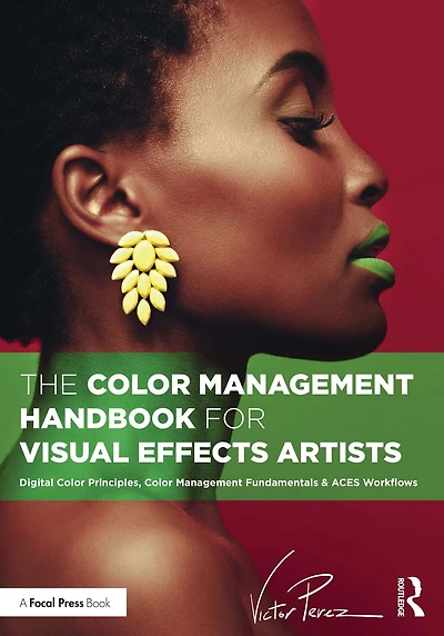 The Color Management Handbook for Visual Effects Artists: Digital Principles, Fundamentals & ACES Workflows