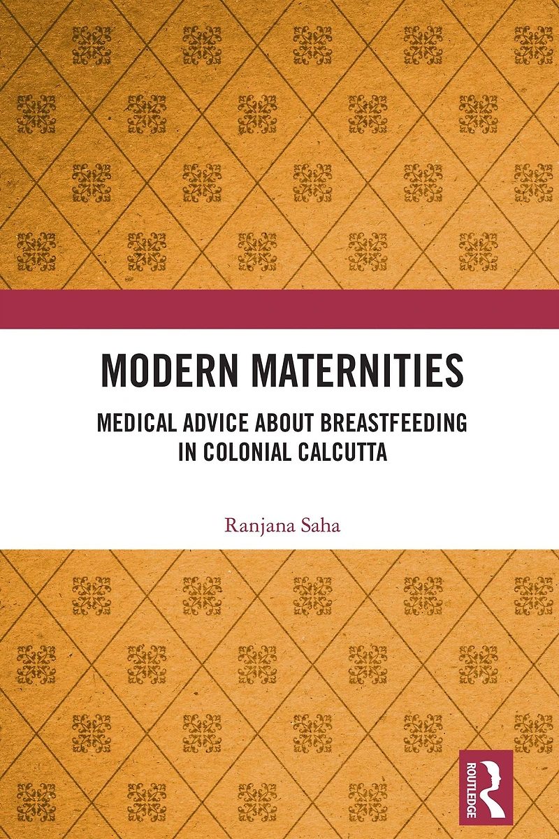 Modern Maternities: Medical Advice about Breastfeeding Colonial Calcutta