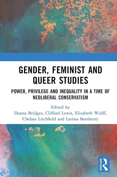 Gender, Feminist and Queer Studies: Power, Privilege Inequality a Time of Neoliberal Conservatism