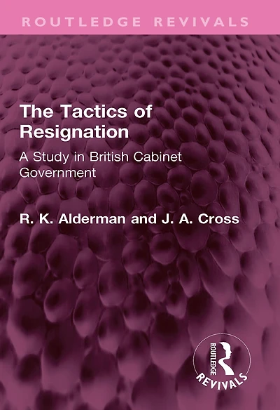 The Tactics of Resignation: A Study British Cabinet Government
