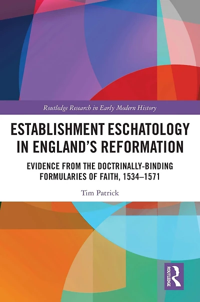 Establishment Eschatology England's Reformation: Evidence from the Doctrinally-Binding Formularies of Faith, 1534-1571