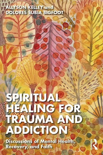 Spiritual Healing for Trauma and Addiction: Discussions of Mental Health, Recovery, Faith