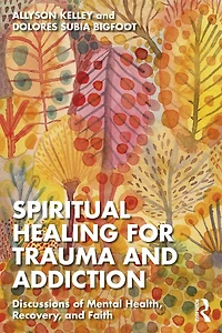 Spiritual Healing for Trauma and Addiction: Discussions of Mental Health, Recovery, Faith