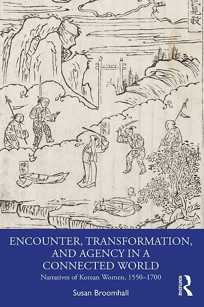Encounter, Transformation, and Agency a Connected World: Narratives of Korean Women, 1550-1700