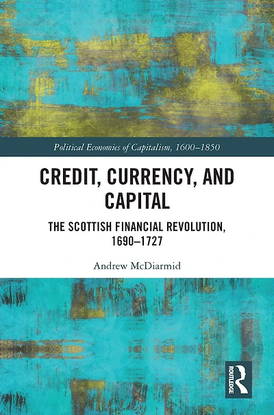 Credit, Currency, and Capital: The Scottish Financial Revolution, 1690-1727